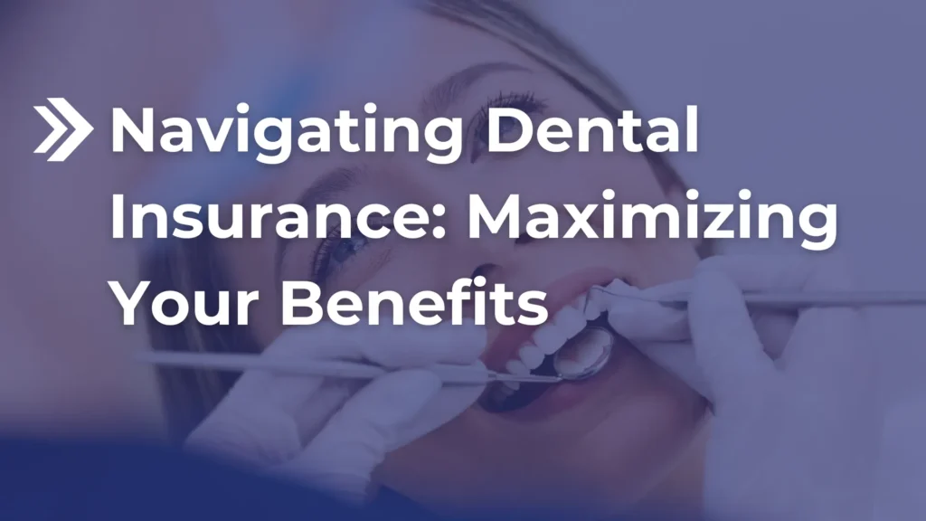 Navigating Dental Insurance_ Maximizing Your Benefits image