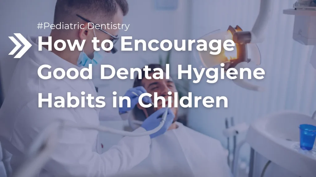 How to Encourage Good Dental Hygiene Habits in Children image