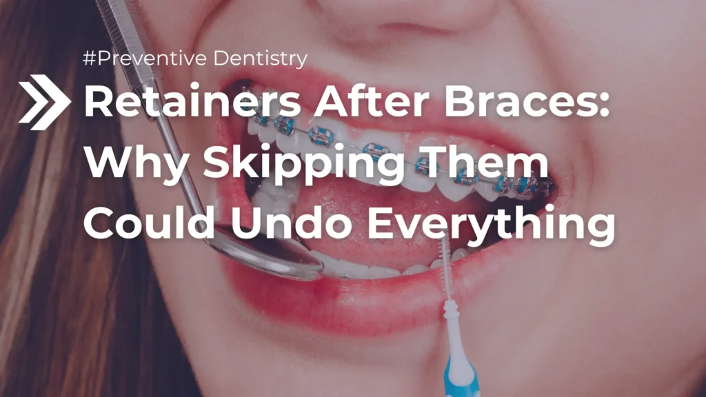 Retainers After Braces_ Why Skipping Them Could Undo Everything Image