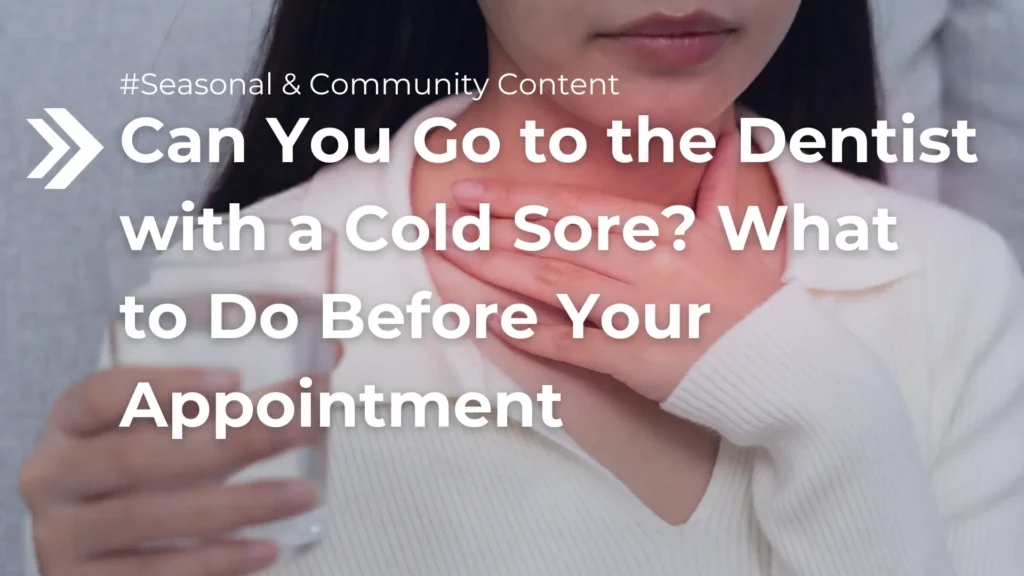 Can You Go to the Dentist with a Cold Sore_ What to Do Before Your Appointment Image