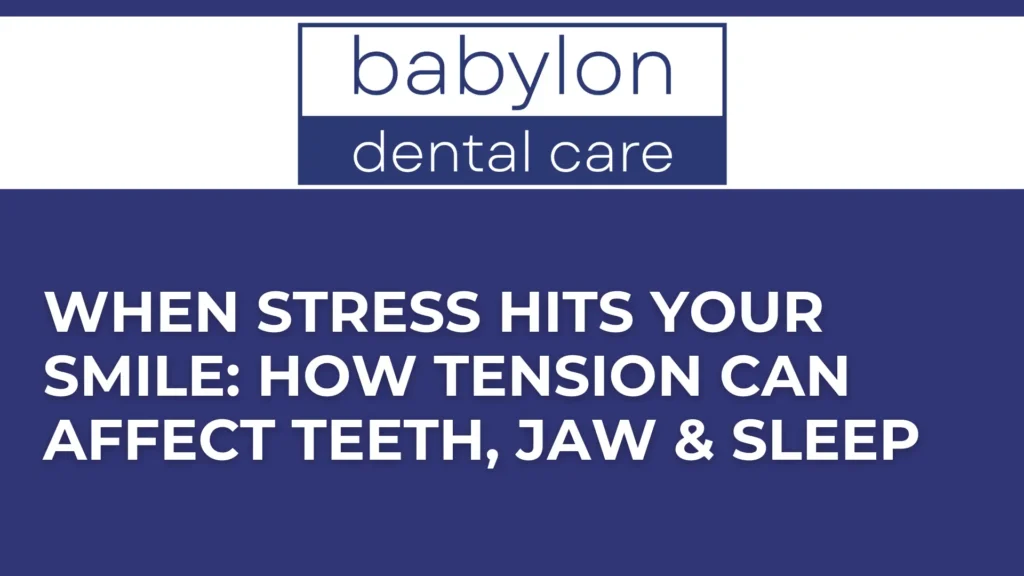 When Stress Hits Your Smile_ How Tension Can Affect Teeth, Jaw & Sleep