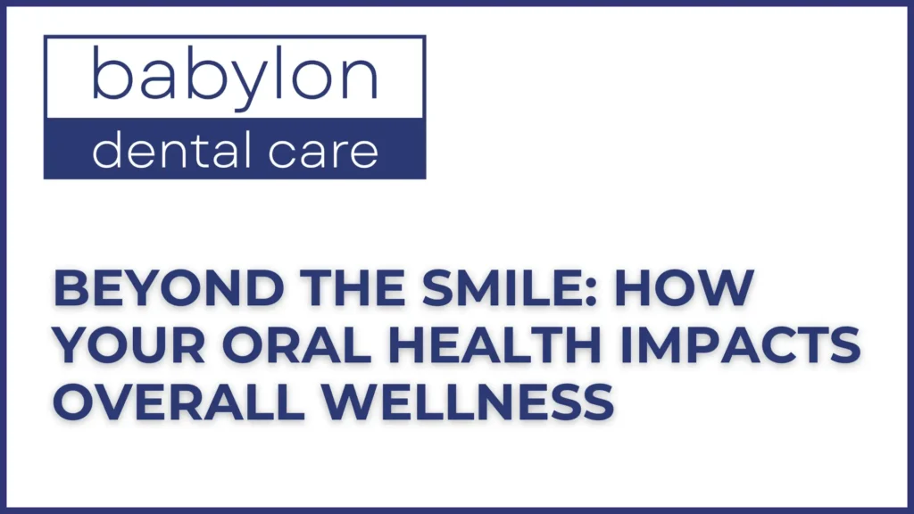 Beyond the Smile_ How Your Oral Health Impacts Overall Wellness IMage
