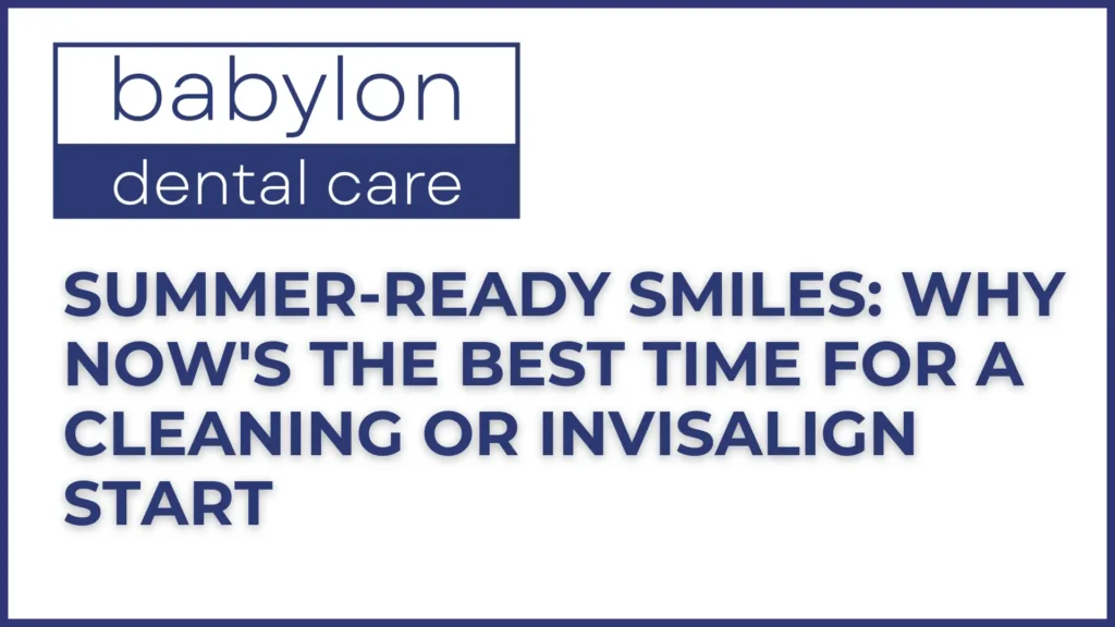 Summer-Ready Smiles_ Why Now's the Best Time for a Cleaning or Invisalign Start Image